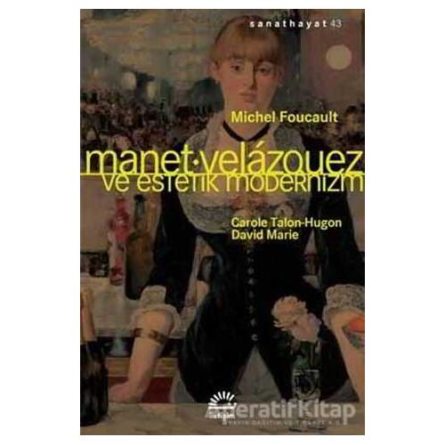 Manet Velazquez ve Estetik Modernizm - Michel Foucault - İletişim Yayınevi