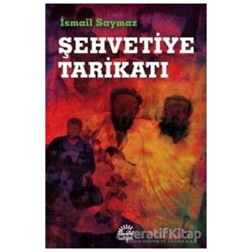 Şehvetiye Tarikatı - İsmail Saymaz - İletişim Yayınevi