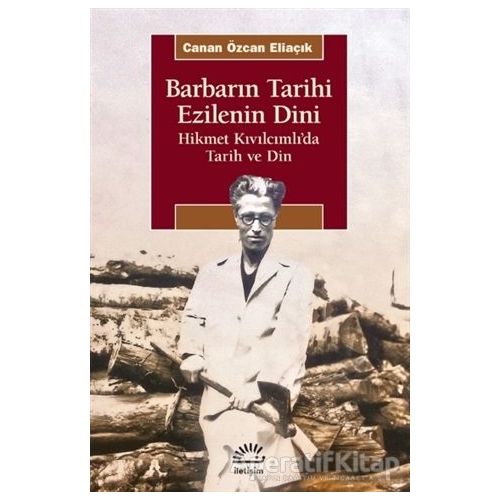 Barbarın Tarihi - Ezilenin Dini - Canan Özcan Eliaçık - İletişim Yayınevi