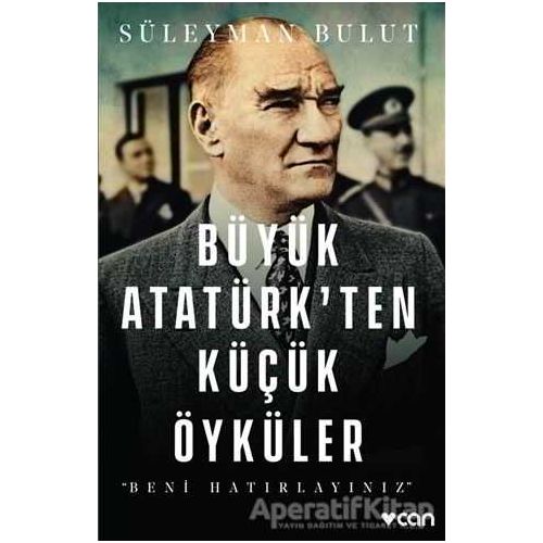 Büyük Atatürk’ten Küçük Öyküler - Süleyman Bulut - Can Yayınları