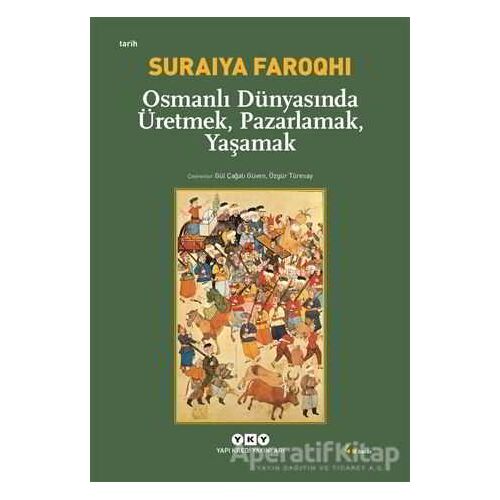 Osmanlı Dünyasında Üretmek, Pazarlamak, Yaşamak - Suraiya Faroqhi - Yapı Kredi Yayınları