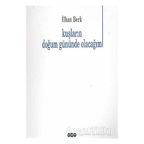 Kuşların Doğum Gününde Olacağım - İlhan Berk - Yapı Kredi Yayınları