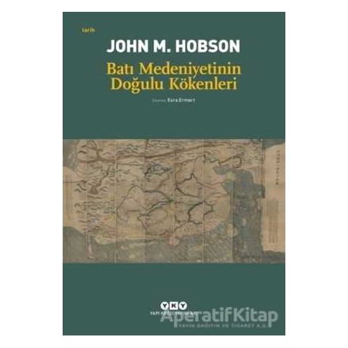 Batı Medeniyetinin Doğulu Kökenleri - John M. Hobson - Yapı Kredi Yayınları