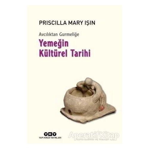 Avcılıktan Gurmeliğe - Yemeğin Kültürel Tarihi - Priscilla Mary Işın - Yapı Kredi Yayınları