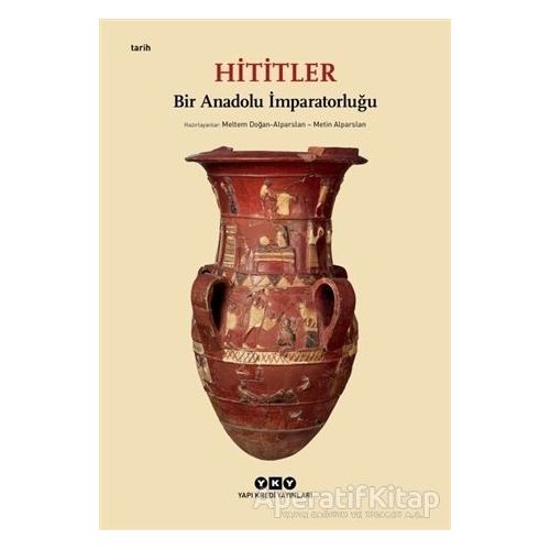 Hititler - Bir Anadolu İmparatorluğu - Kolektif - Yapı Kredi Yayınları