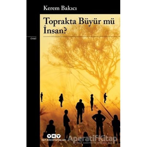 Toprakta Büyür Mü İnsan? - Kerem Bakıcı - Yapı Kredi Yayınları