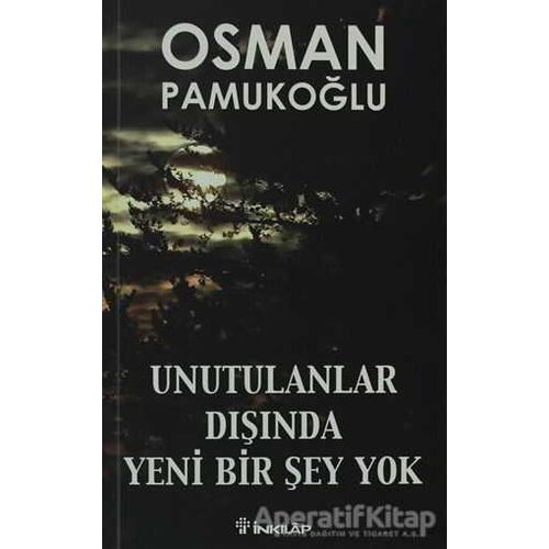 Unutulanlar Dışında Yeni Bir Şey Yok - Osman Pamukoğlu - İnkılap Kitabevi