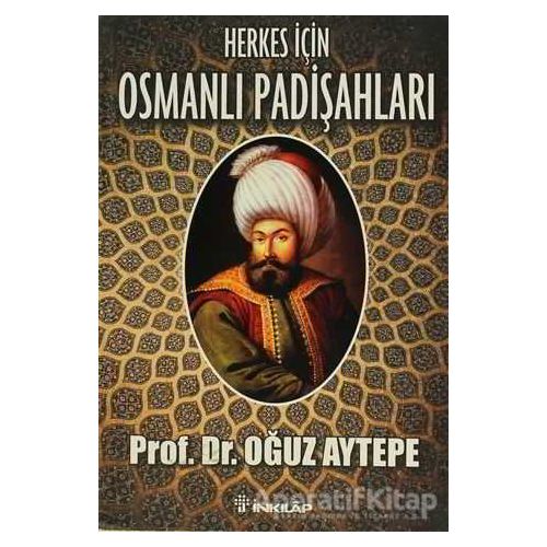 Herkes İçin Osmanlı Padişahları - Oğuz Aytepe - İnkılap Kitabevi