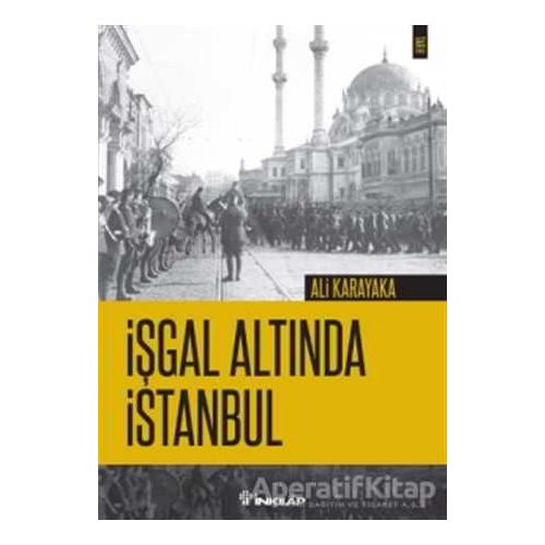 İşgal Altında İstanbul - Ali Karakaya - İnkılap Kitabevi