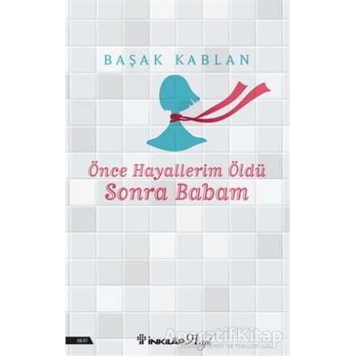 Önce Hayallerim Öldü Sonra Babam - Başak Kablan - İnkılap Kitabevi