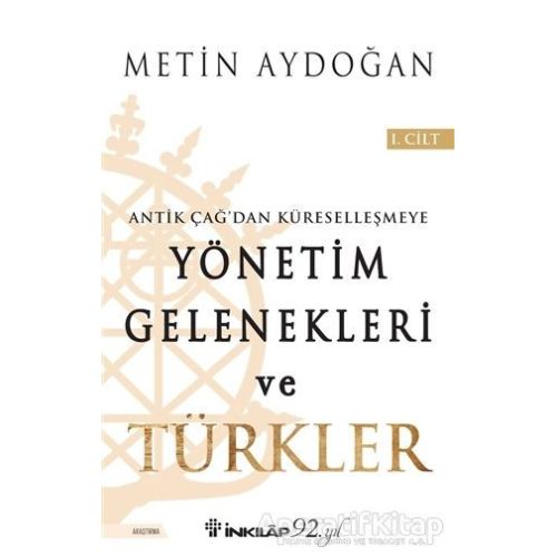 Antik Çağdan Küreselleşmeye Yönetim Gelenekleri ve Türkler Cilt 1 - Metin Aydoğan - İnkılap Kitabevi