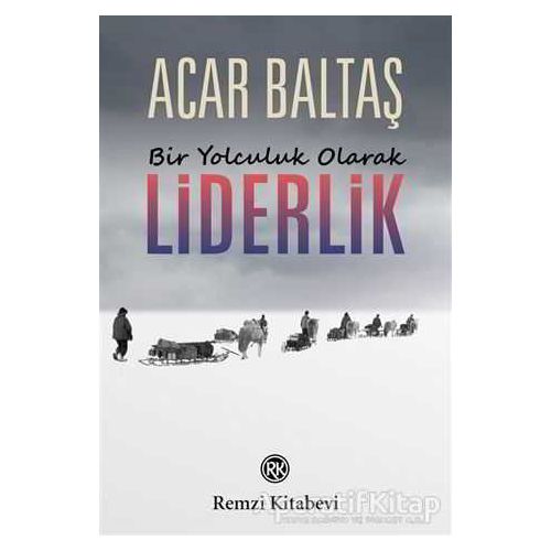 Bir Yolculuk Olarak Liderlik - Acar Baltaş - Remzi Kitabevi