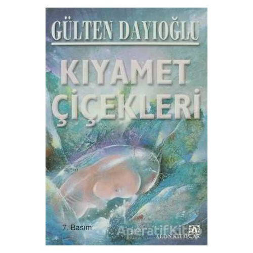 Kıyamet Çiçekleri - Gülten Dayıoğlu - Altın Kitaplar