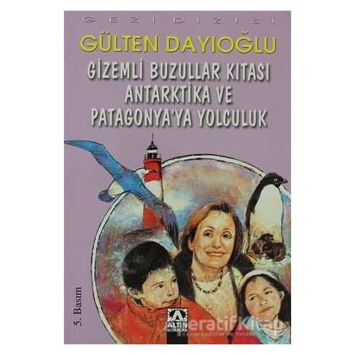 Gizemli Buzullar Kıtası Antarktika ve Patagonya’ya Yolculuk - Gülten Dayıoğlu - Altın Kitaplar