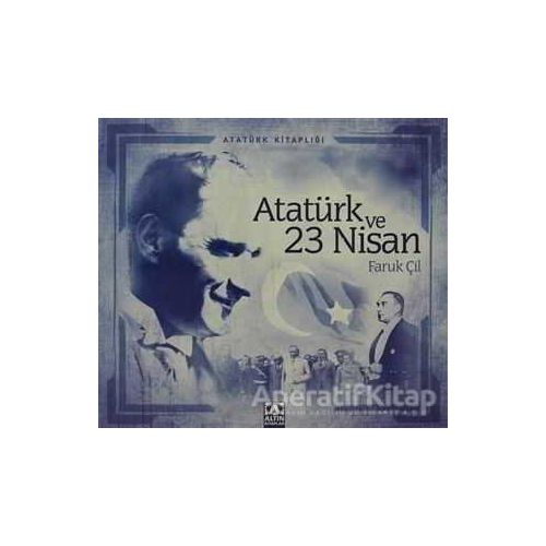 Atatürk ve 23 Nisan - Faruk Çil - Altın Kitaplar
