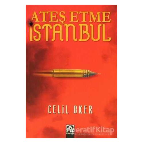 Ateş Etme İstanbul - Celil Oker - Altın Kitaplar