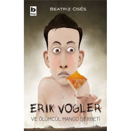 Erik Vogler ve Ölümcül Mango Şerbeti - Beatrız Oses - Bilgi Yayınevi