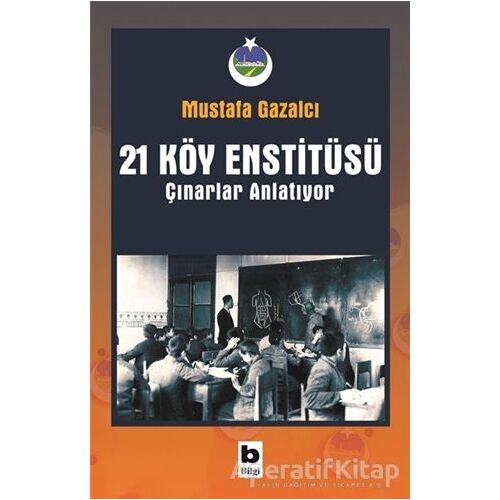 21 Köy Enstitüsü / Çınarlar Anlatıyor - Mustafa Gazalcı - Bilgi Yayınevi