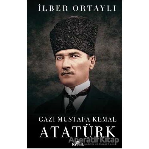 Gazi Mustafa Kemal Atatürk (Ciltli) - İlber Ortaylı - Kronik Kitap