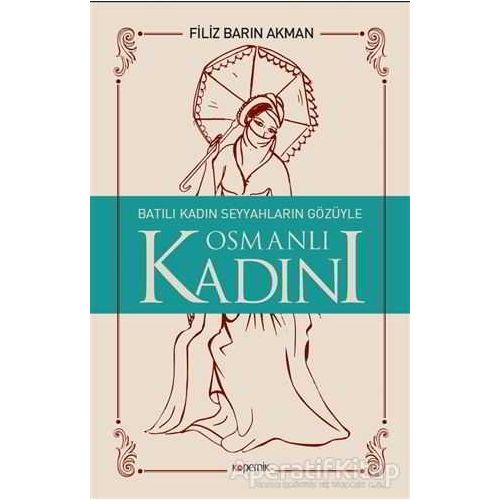 Batılı Kadın Seyyahların Gözüyle Osmanlı Kadını - Filiz Barın Akman - Kopernik Kitap