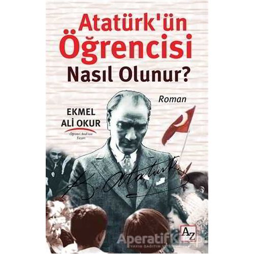 Atatürk’ün Öğrencisi Nasıl Olunur? - Ekmel Ali Okur - Az Kitap