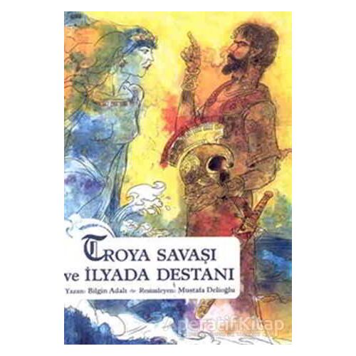 Troya Savaşı ve İlyada Destanı - Bilgin Adalı - Büyülü Fener Yayınları