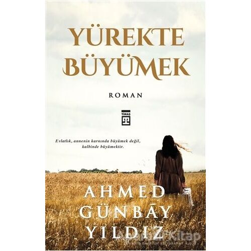 Yürekte Büyümek - Ahmed Günbay Yıldız - Timaş Yayınları