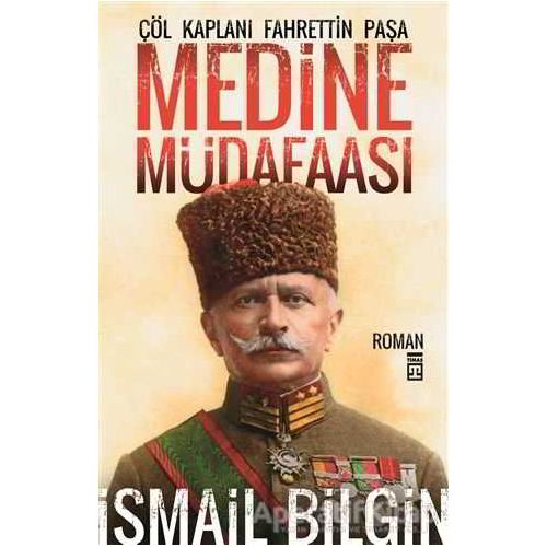 Medine Müdafaası Çöl Kaplanı Fahrettin Paşa - İsmail Bilgin - Timaş Yayınları