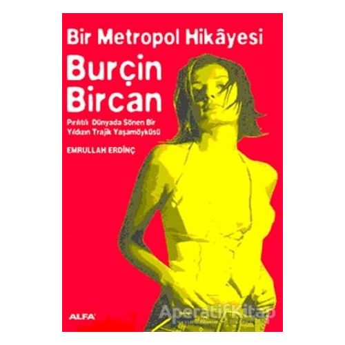 Bir Metropol Hikayesi: Burçin Bircan (Pırıltılı Dünyada Sönen Bir Yıldızın Trajik Yaşam Öyküsü)