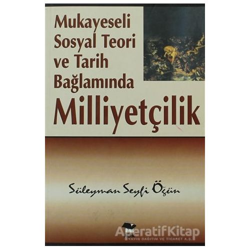 Mukayeseli Sosyal Teori ve Tarih Bağlamında Milliyetçilik - Süleyman Seyfi Öğün - Alfa Yayınları