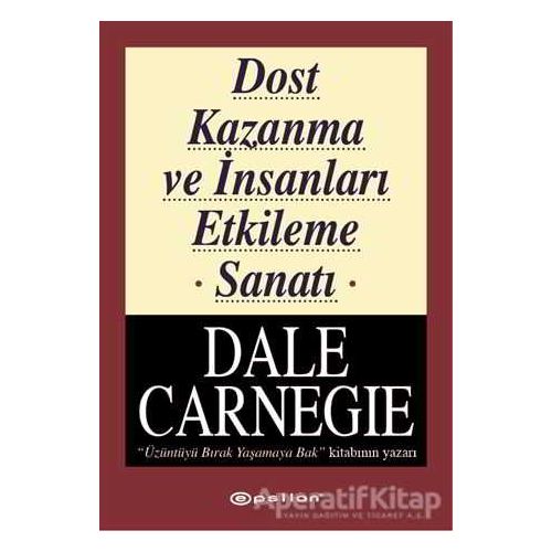 Dost Kazanma ve İnsanları Etkileme Sanatı - Dale Carnegie - Epsilon Yayınevi