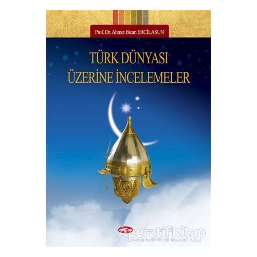 Türk Dünyası Üzerine İncelemeler - Ahmet Bican Ercilasun - Akçağ Yayınları