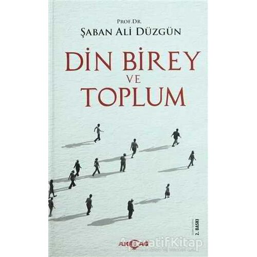 Din, Birey ve Toplum - Şaban Ali Düzgün - Akçağ Yayınları