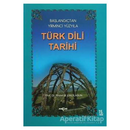 Başlangıçtan Yirminci Yüzyıla Türk Dili Tarihi - Ahmet Bican Ercilasun - Akçağ Yayınları