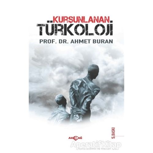 Kurşunlanan Türkoloji - Ahmet Buran - Akçağ Yayınları