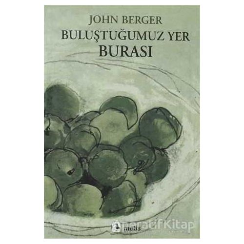 Buluştuğumuz Yer Burası - John Berger - Metis Yayınları