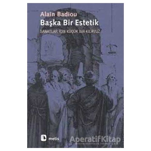 Başka Bir Estetik - Alain Badiou - Metis Yayınları