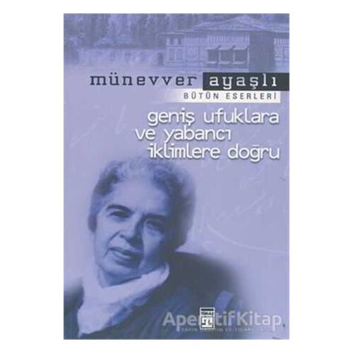 Geniş Ufuklara ve Yabancı İklimlere Doğru - Münevver Ayaşlı - Timaş Yayınları