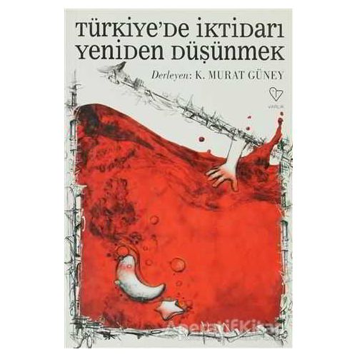 Türkiye’de İktidarı Yeniden Düşünmek - K. Murat Güney - Varlık Yayınları