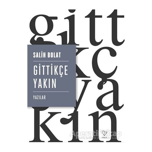 Gittikçe Yakın - Salih Bolat - Varlık Yayınları