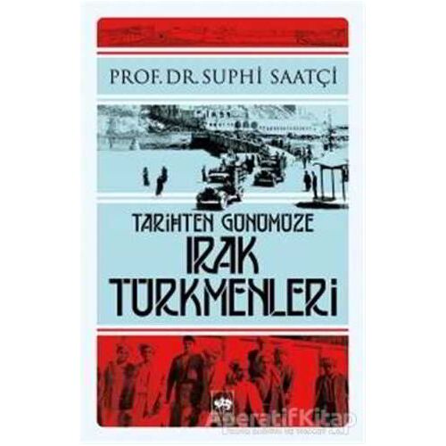 Tarihten Günümüze Irak Türkmenleri - Suphi Saatçi - Ötüken Neşriyat