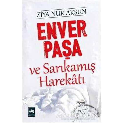 Enver Paşa ve Sarıkamış Harekatı - Ziya Nur Aksun - Ötüken Neşriyat