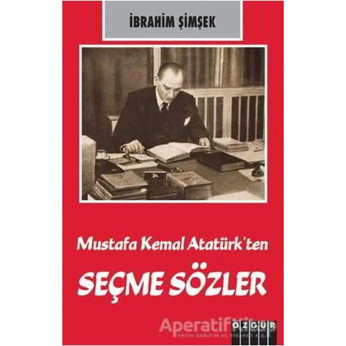 Mustafa Kemal Atatürk’ten Seçme Sözler - İbrahim Şimşek - Özgür Yayınları