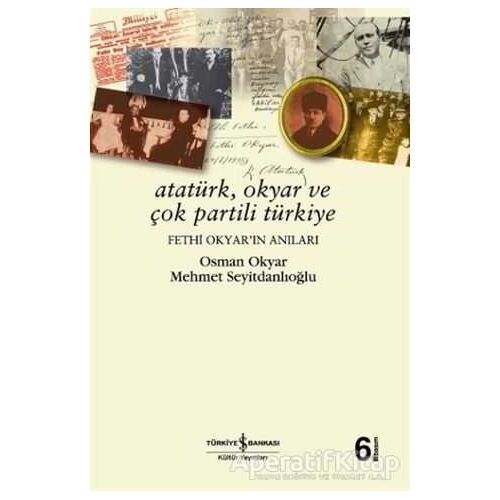 Atatürk, Okyar ve Çok Partili Türkiye - Osman Okyar - İş Bankası Kültür Yayınları