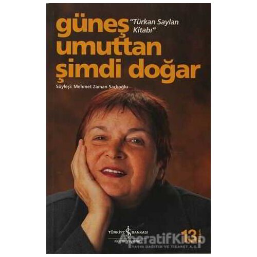 Güneş Umuttan Şimdi Doğar - Türkan Saylan - İş Bankası Kültür Yayınları
