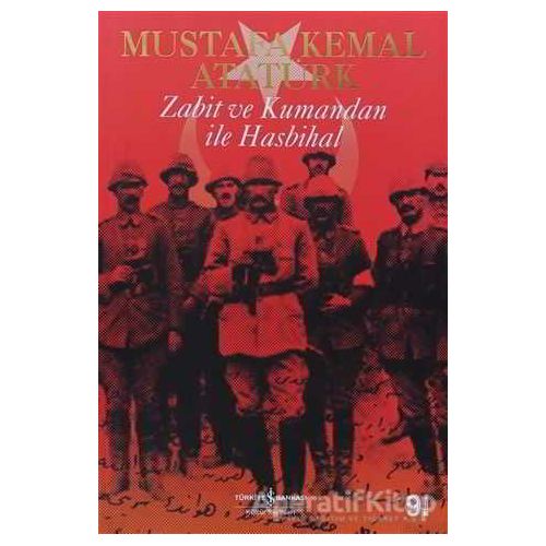 Zabit ve Kumandan ile Hasbihal - Mustafa Kemal Atatürk - İş Bankası Kültür Yayınları