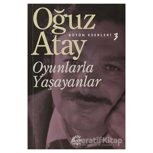 Oyunlarla Yaşayanlar - Oğuz Atay - İletişim Yayınevi