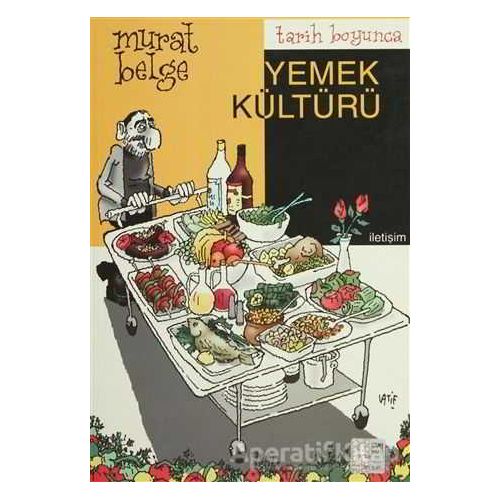 Tarih Boyunca Yemek Kültürü - Murat Belge - İletişim Yayınevi