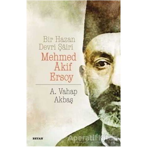 Bir Hazan Devri Şairi: Mehmed Akif Ersoy - A. Vahap Akbaş - Beyan Yayınları