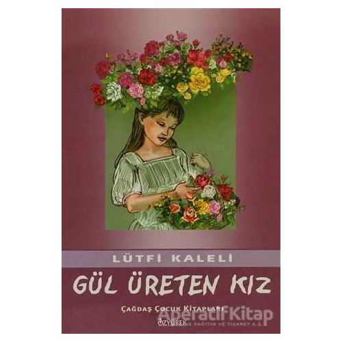 Gül Üreten Kız - Lütfi Kaleli - Özyürek Yayınları